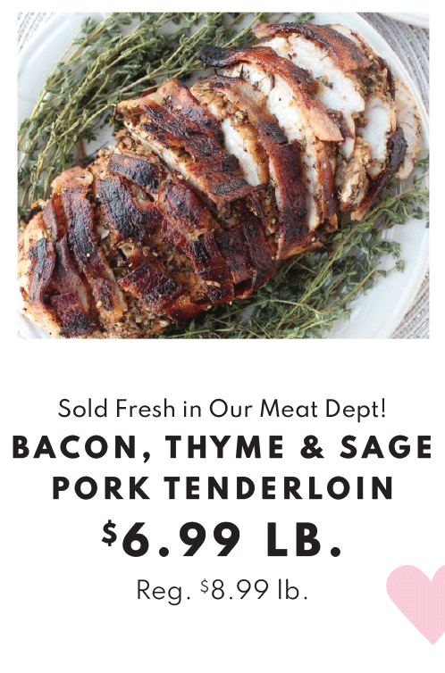 Bacon, Thyme and Sage Pork Tenderloin - $6.99 per pound