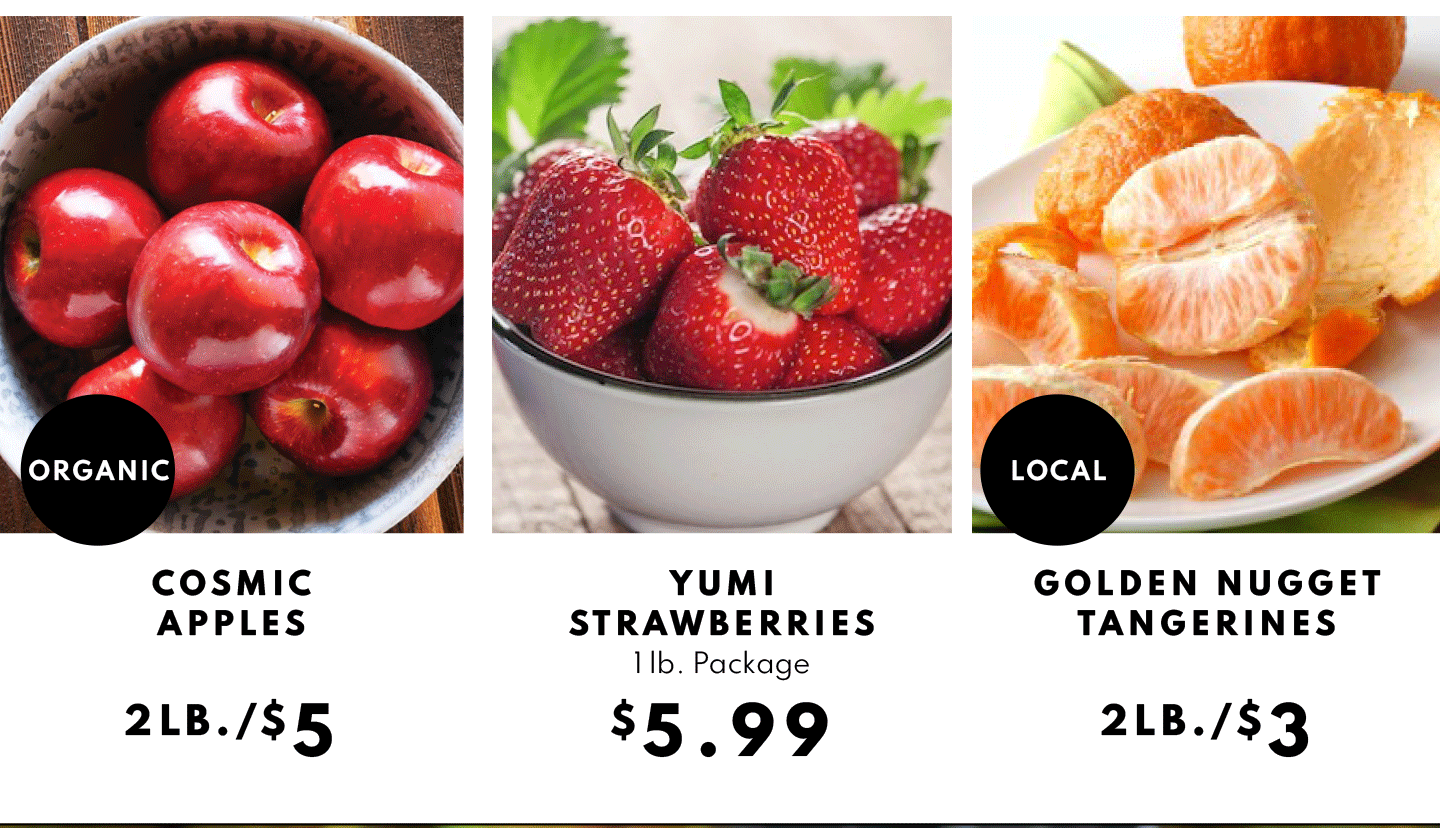 Cosmic Apples 2lb/$5, Yumi Strawberries $5.99 qand Golden Nugget Tangerines 2lb/$3