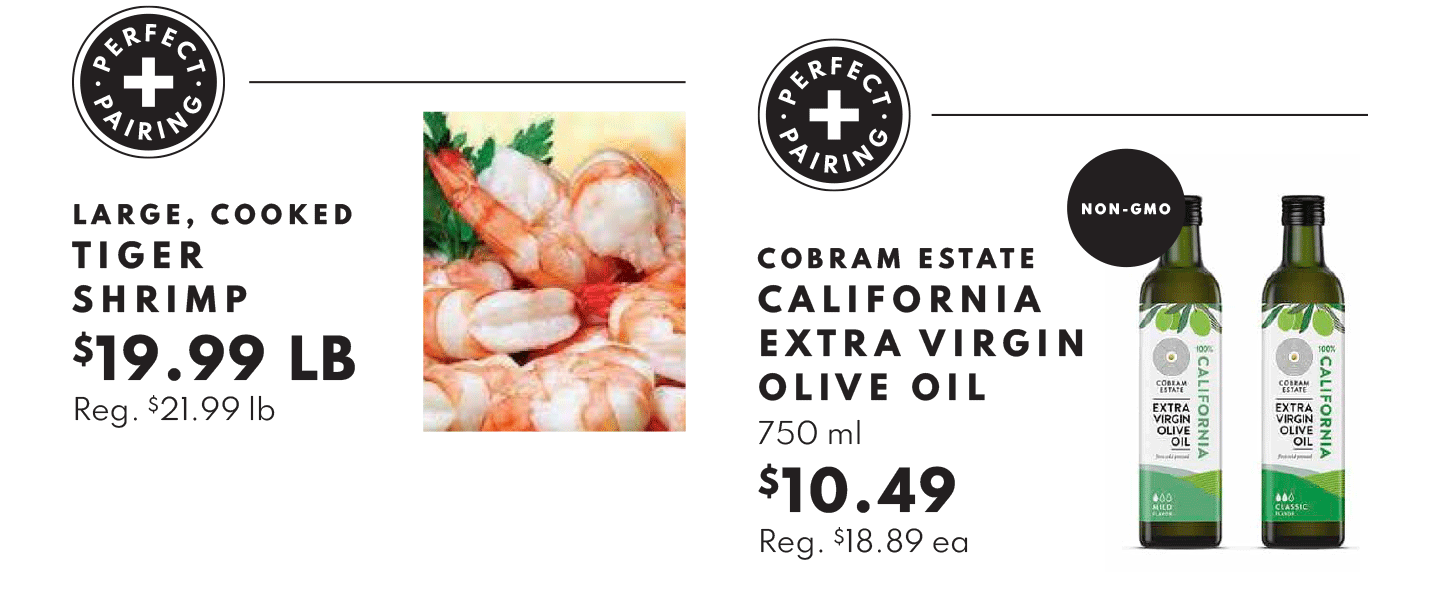 Large Tiger Shrimp $19.99 lb and Cobram Estate California Extra Virgin Olive Oil 750 ml $10.49