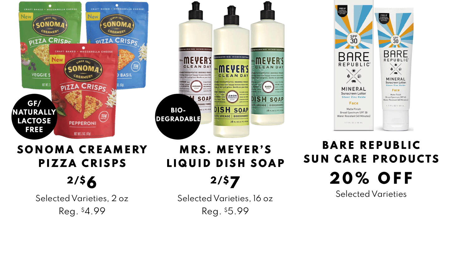 Sonoma Creamery Pizza Crisps, 2/$6, Mrs. Meyer's Liquid Dish Soap 2/$7 and Bare Republic Sun Care Products 20% OFF