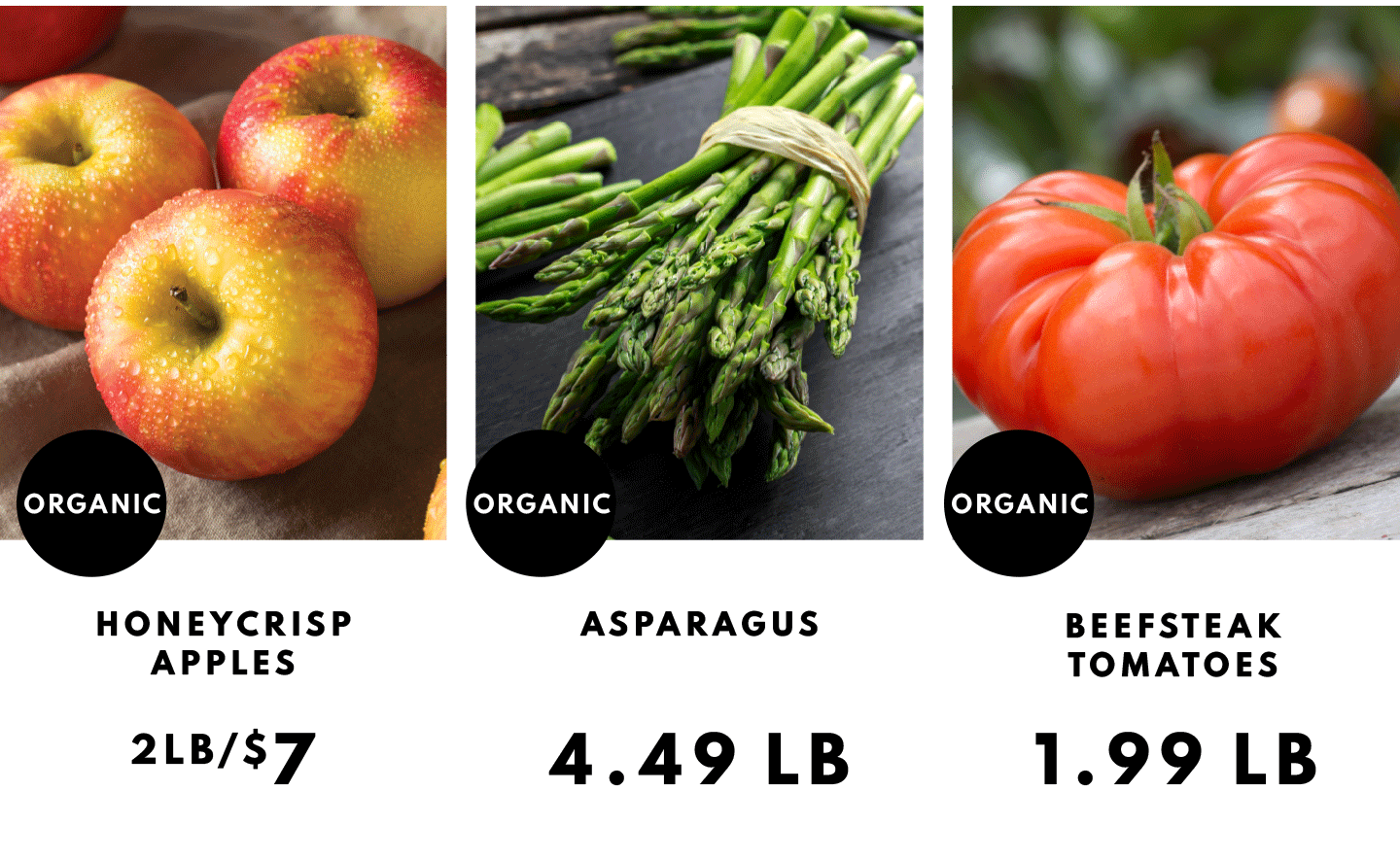 Honeycrisp Apples 2/$7, Asparagus $4.49 lb and Beefsteak Tomatoes $1.99 lb