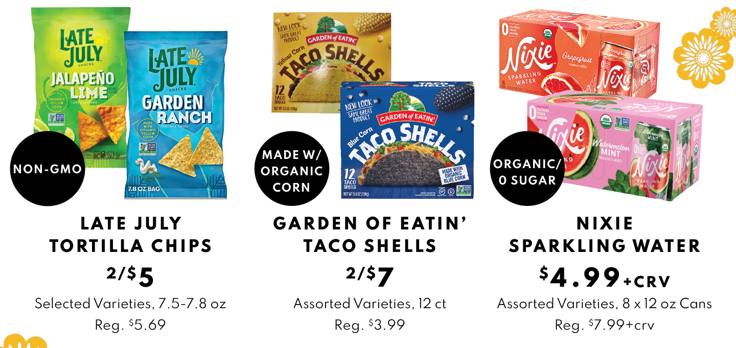 Late July Tortilla Chips 2/$5, Garden of Eatin Taco Shells 2/$7 and Nixie Sparkling Water $4.99