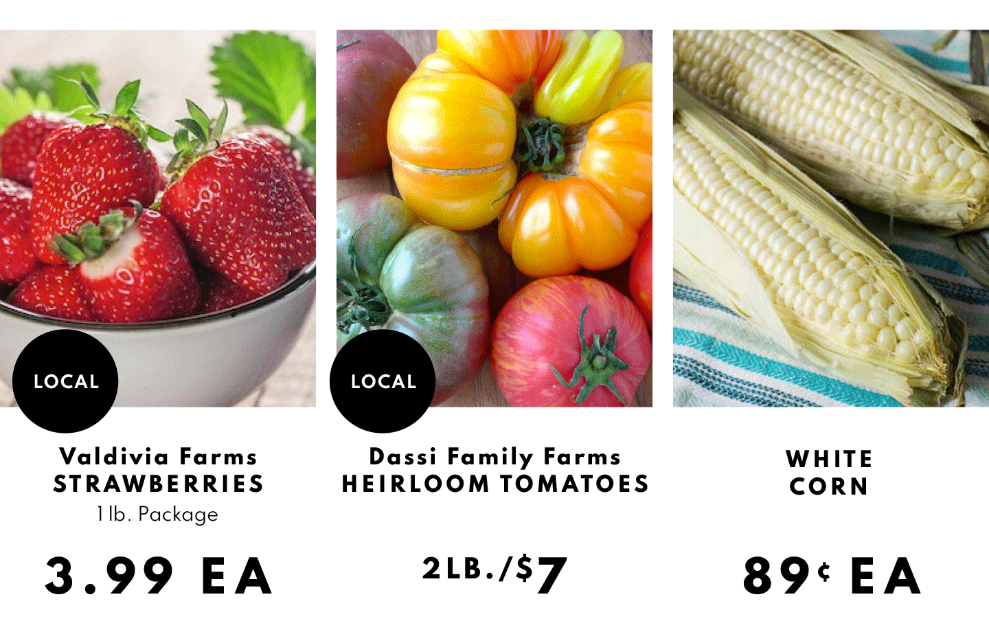 Valdivia Strawberries $3.99 ea 1 lb Package, Dassi Family Heirloom tomatoes 2lb/$7 and White Corn $.89 ea