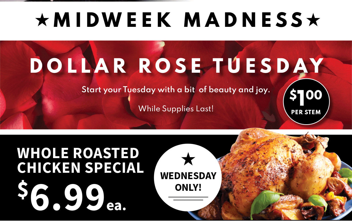 Dollar Rose Tueday $1 per stem, and WHole roasted Chicken Special $6.99 ea