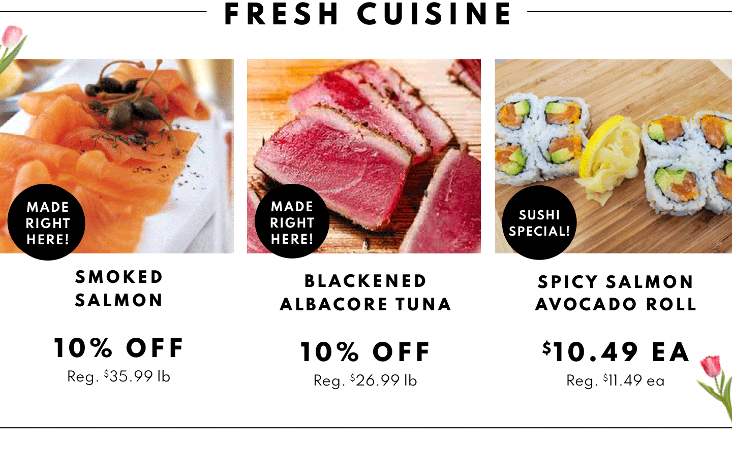Fresh Cuisine: Smoked Salmon 10% OFF, Blackened Albacore Tuna 10% Off and Spicy Salmon Avocado Roll $10.49 ea