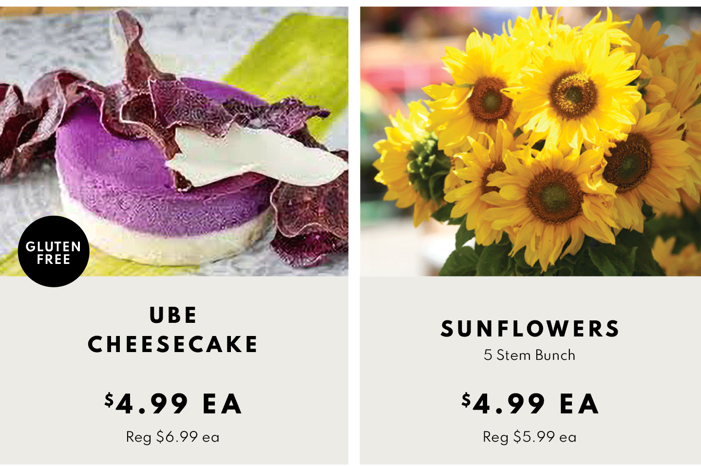 UBe Cheesecake $4.99 ea, Sunfliower 5 stem bunch $4.99 ea