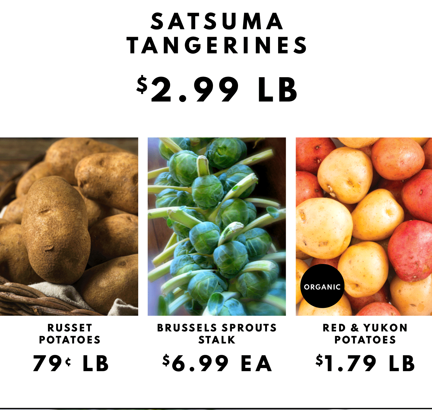 BRUSSELS SPROUTS $1.99 LB, DRISCOLL'S BLUEBERRIES 1 PINT PACKAGE $5.99 EA AND LARGE BUTTERSCOTCH PEARS $4.99 EA