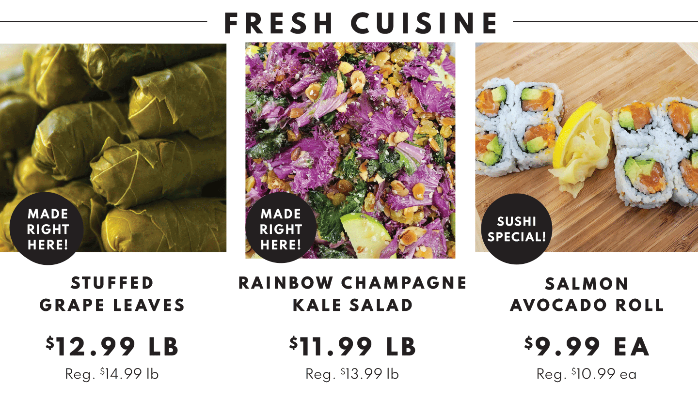 Fresh Cusine: Stuffed Grape Leaves $12.99 lb, Rainbow Chamapgne Kale SAlad $11.99 lb and Salmon Avocado Roll $9.99 ea