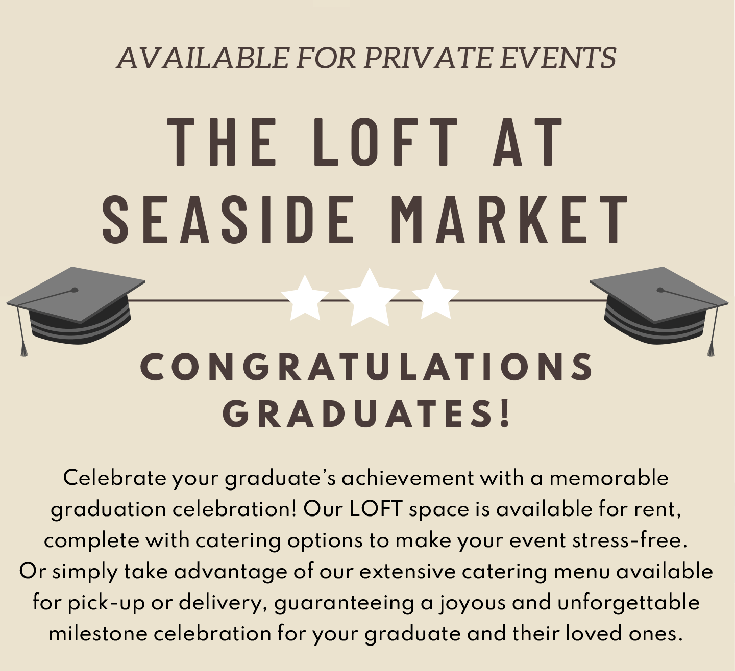 The Loft at Seaside Markets Available for Private Evebts! Celebreate your graduate's achievement with a memorable graduation celebration!