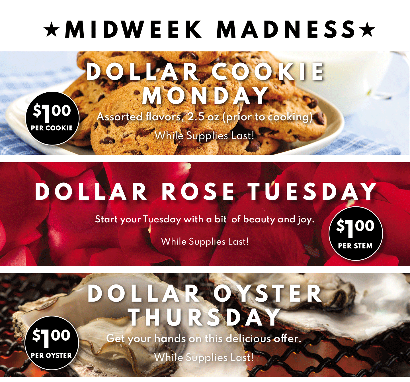 Midweek Madness: $1.00 Cookie Monday, $1.00 Rose Tuesday (per stem) and $1.00 Oyster Thursday