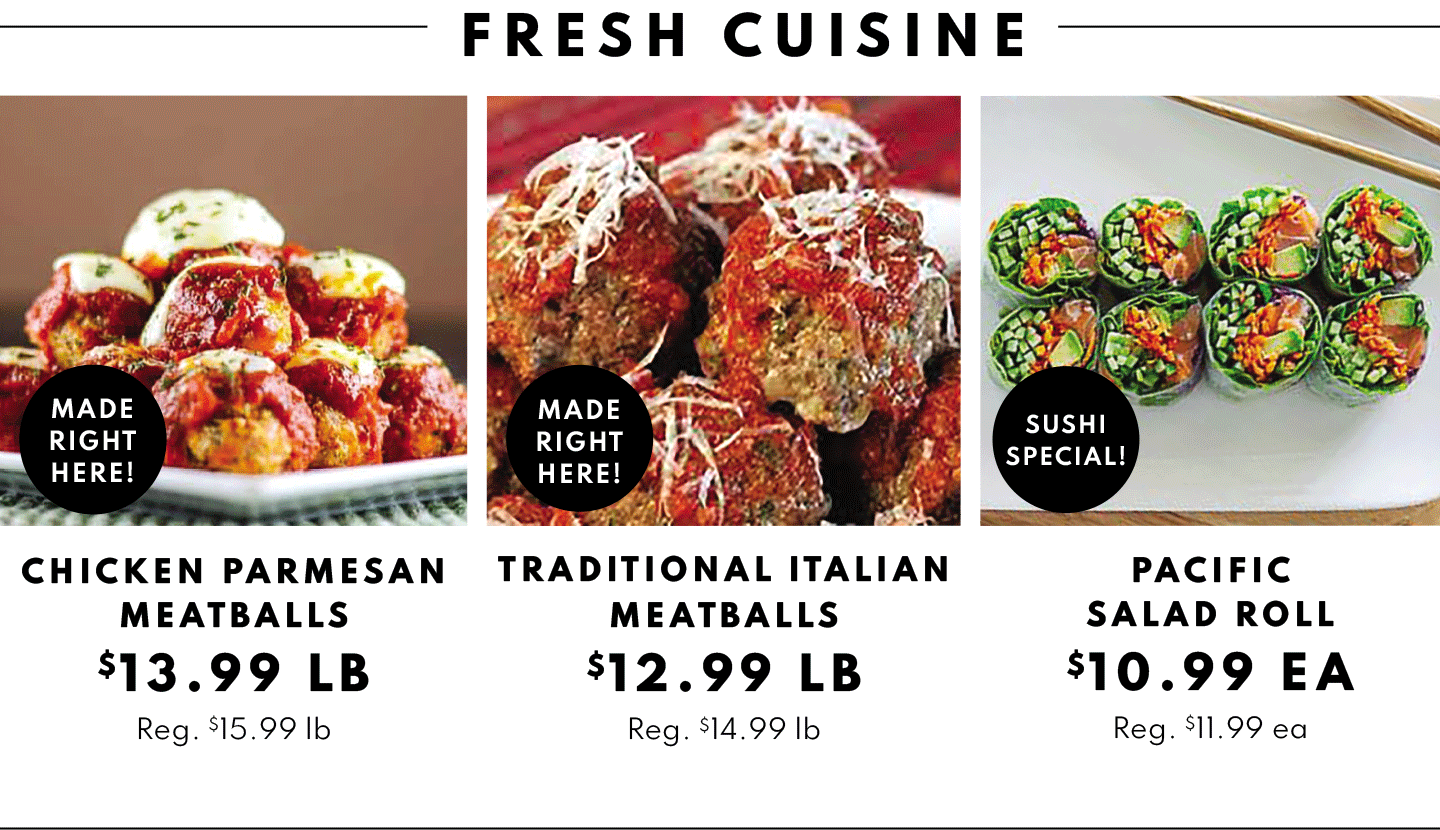 Chicken Parmesan Meatballs $13.99 lb, Traditional Italian Meatballs $12.99 lb and Pacific SAlad Roll $10.99 ea