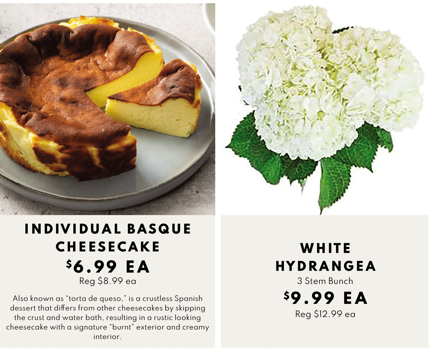 Individual Basque Cheesecake $6.99 ea, White Hydrangea $9.99 ea