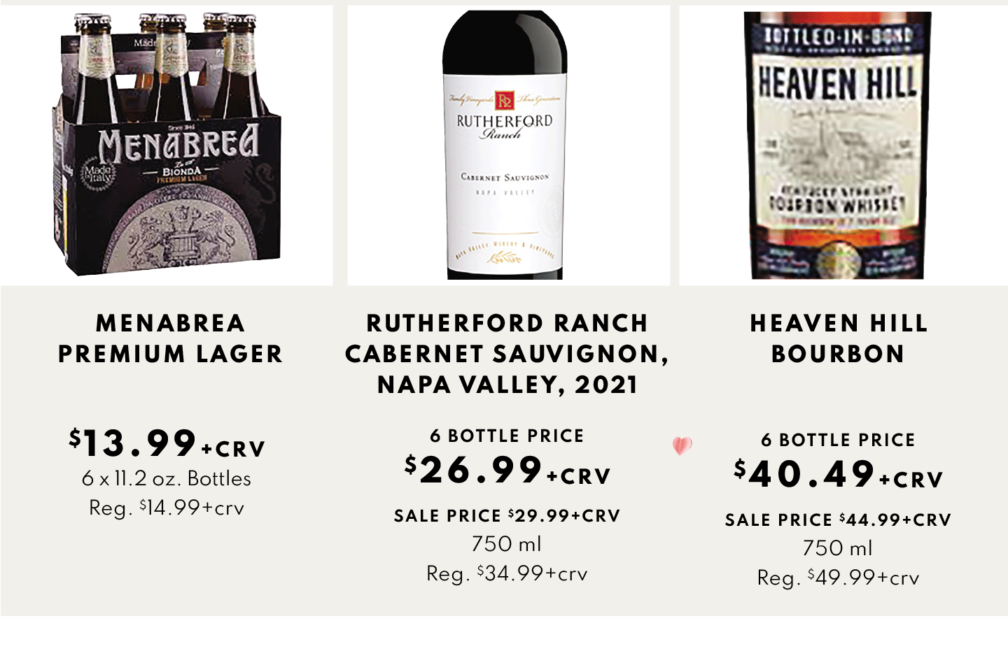 6 X 11.Z OZ BOTTLES, MENABREA PREMIUM LAGER $13.99, RUTHERFORD RANCH CABERNET SAUVIGNON,NAPA VALLEY, 2021 6 BOTTLE PRICE - $26.99 AND HEAVEN HILL BOURBON 6 BOTTLE PRICE - $40.49