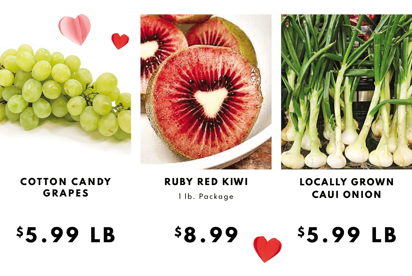 COTTON CANDY GRAPES $5.99 LB, RUBY RED KIWI 1 LB. PACKAGE $8.99 AND LOCALLY GROWN CLI ONION $5.99 LB