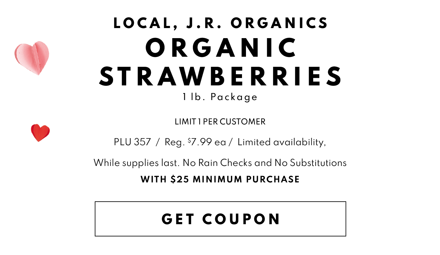 GET COUPON FOR a FREE LOCAL J.R. ORGANIC ORGANIC STRAWBERRIES 1 LB. PACKAGE WITH $25 MINIMUM PURCHASE!