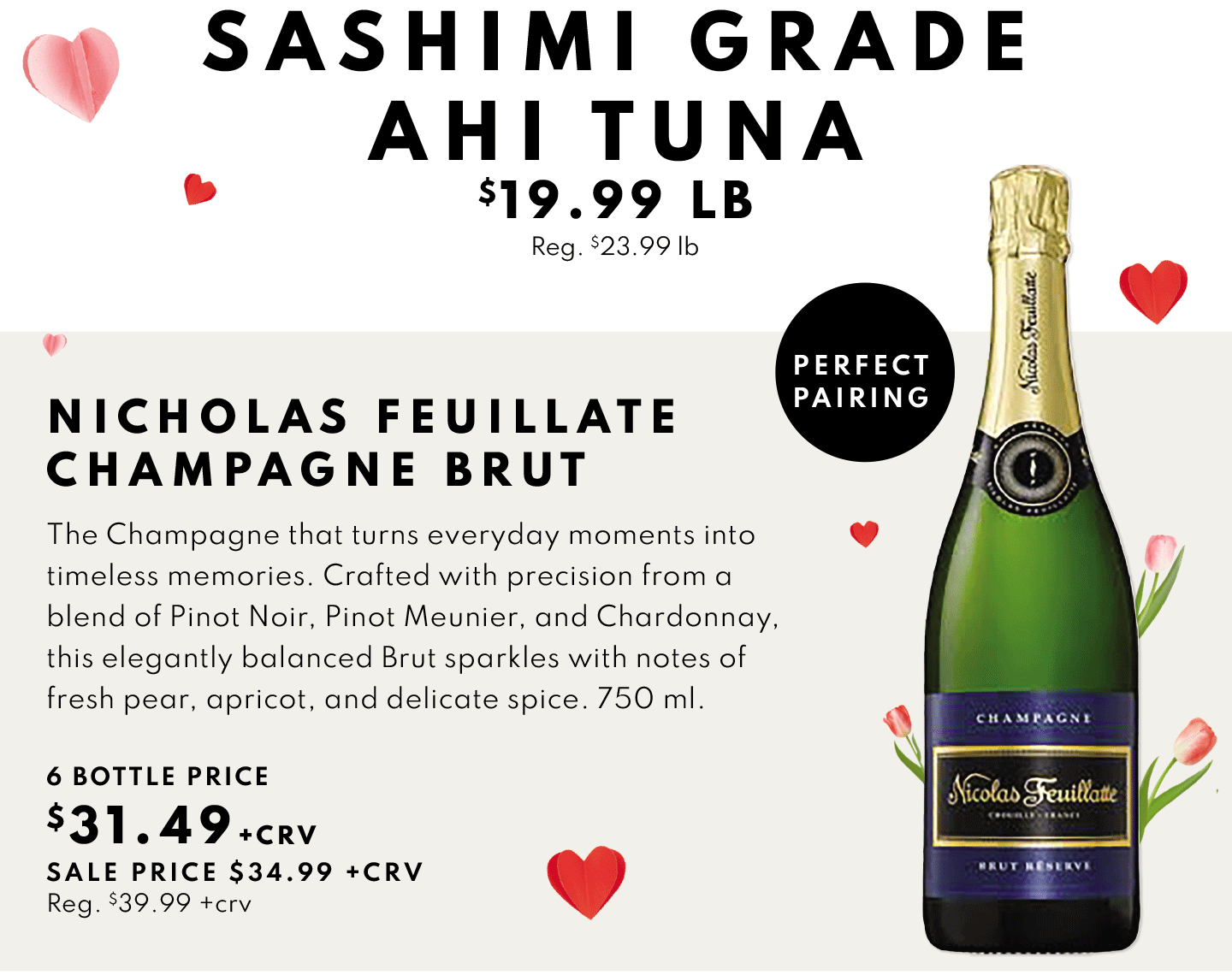 Shashimi Grade Ahi Tuna $19.99 lb and Nichjolas Feuillate Champagne Brut 6 botlte price $31.490