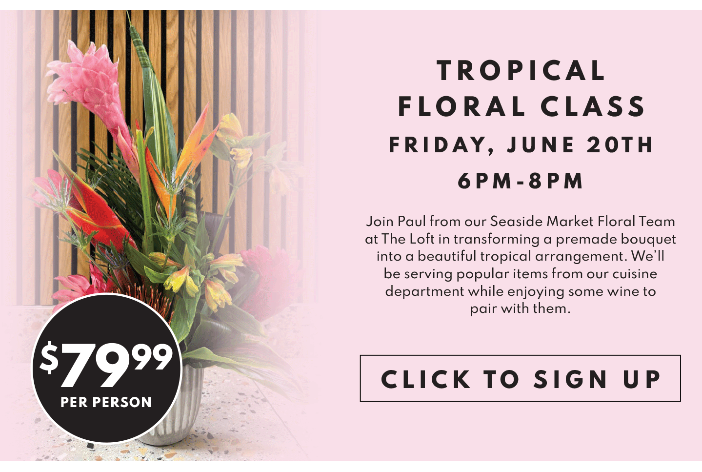 TROPICAL FLORAL CLASS, FRIDAY JUNE 20TH, 6-8PM $79.99 PER PERSON