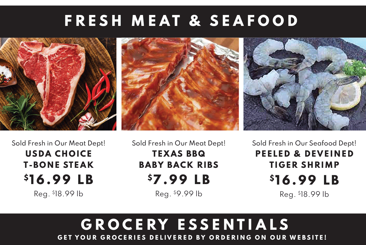 FRESH MEAT AND SEAFOOD: USDA CHOICE T-BONE STEAK $16.99 LB, TEXAS BBQ BABY BACK RIBS OR PEELED AND DEVEINED TIGER SHRIMP JAMAICAN JERK CHICKEN SATAY $7.99 LB AND SALMON POKE $19.99 LB