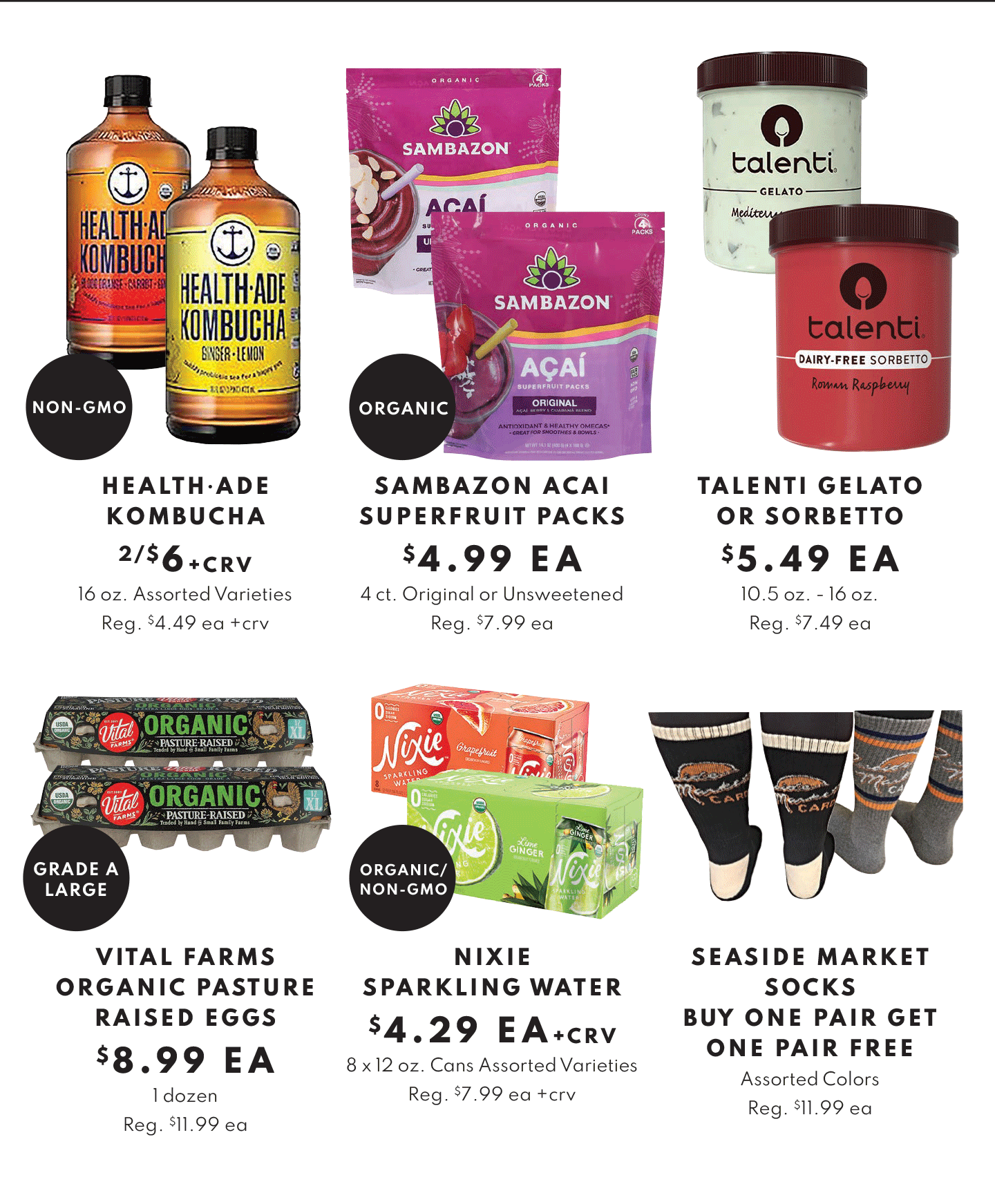 HEALTHADE KOMBUCHA 2/$6, SAMGAZON ACAI SUPERFRUIT PACKS $4.99 EA, TALENTI GELATO $5.49 EA, VITAL FARMS PASTURE RAISED EGGS $8.99 EA, NIXIE SPARKLIN WATER $4.29 EA