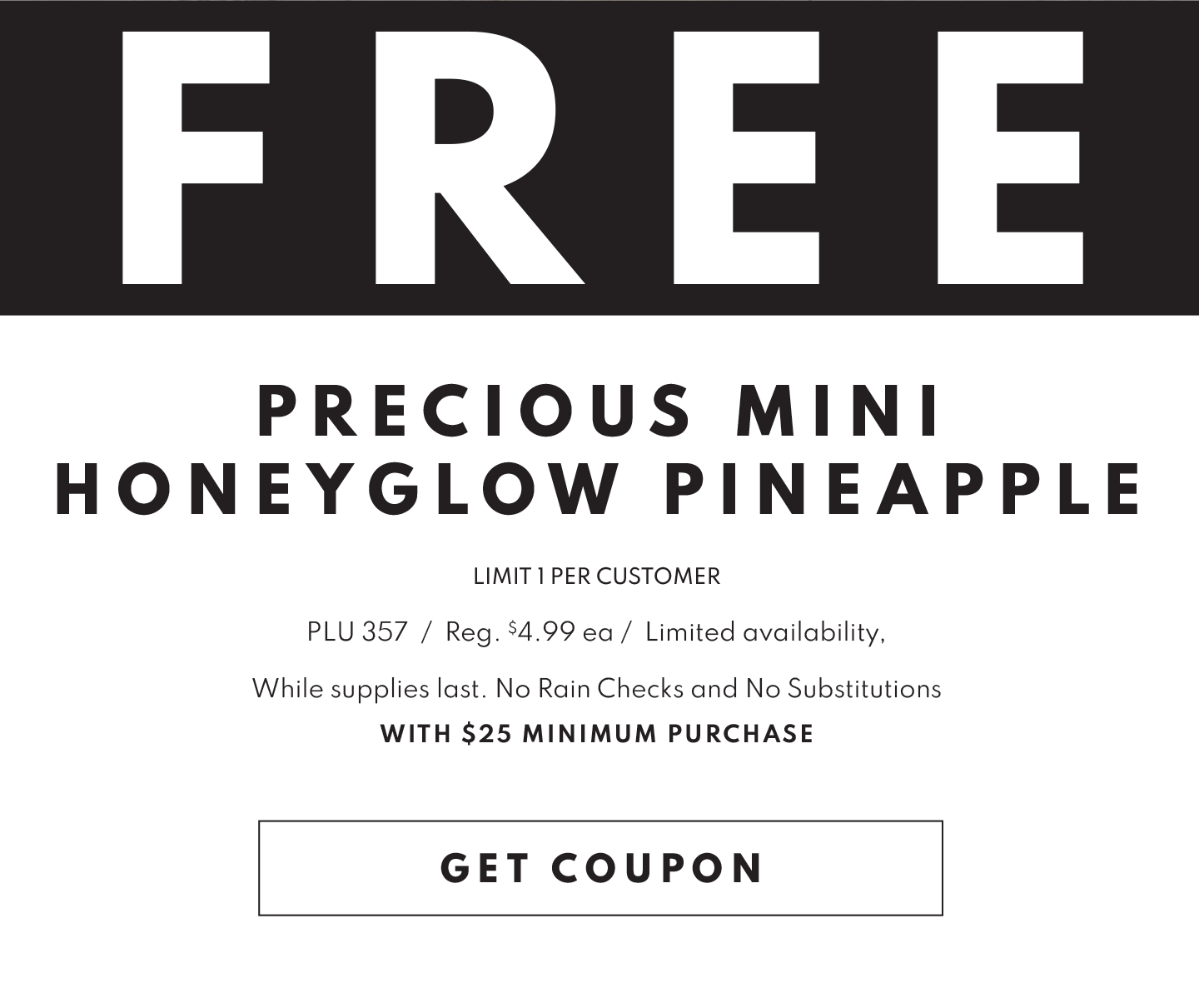 GET COUPON FOR A FREE PRECIOUS MINI HONEYGLOW PINEAPPLE WITH $25 MINIMUM PURCHASE!