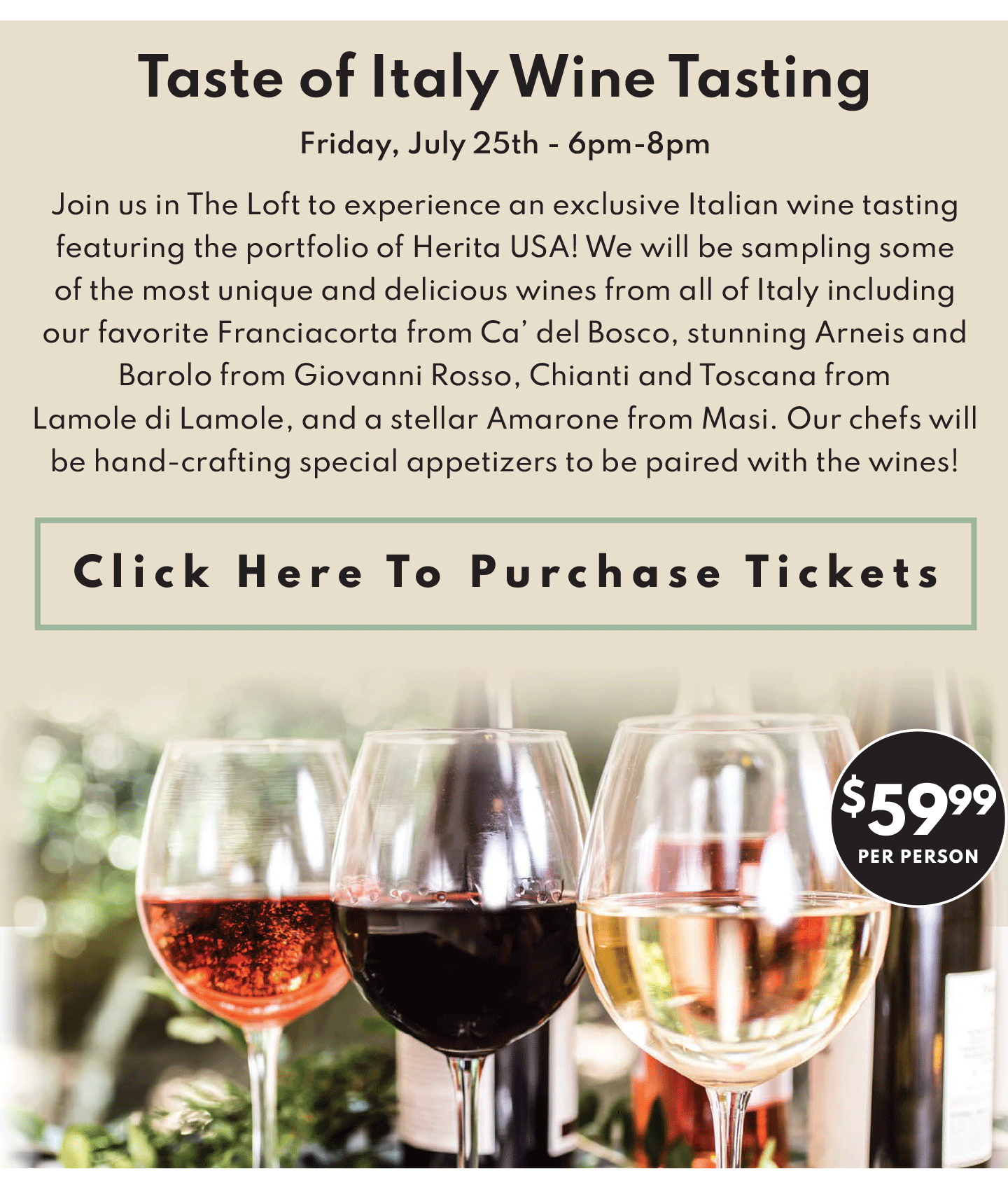 CLICK TO PURCHASE TICKETS FOR OUR TASTE OF ITALY WINE TASTING ON JULY 25TH, 6-8 PM. $59.99 PER PERSON!