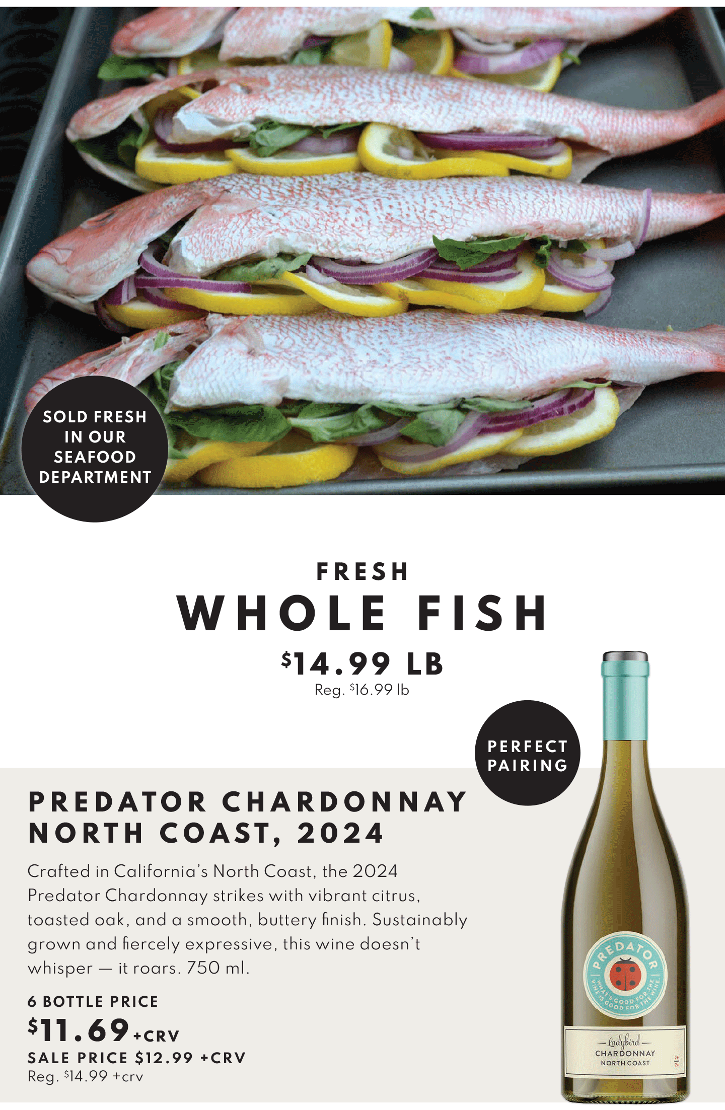 FRESH WHOLE FISH $14.99 LB, AND PREDATOR CHARDONNAY, NORTH COAST, 2024, 6 BOTTLE PRICE, $11.69