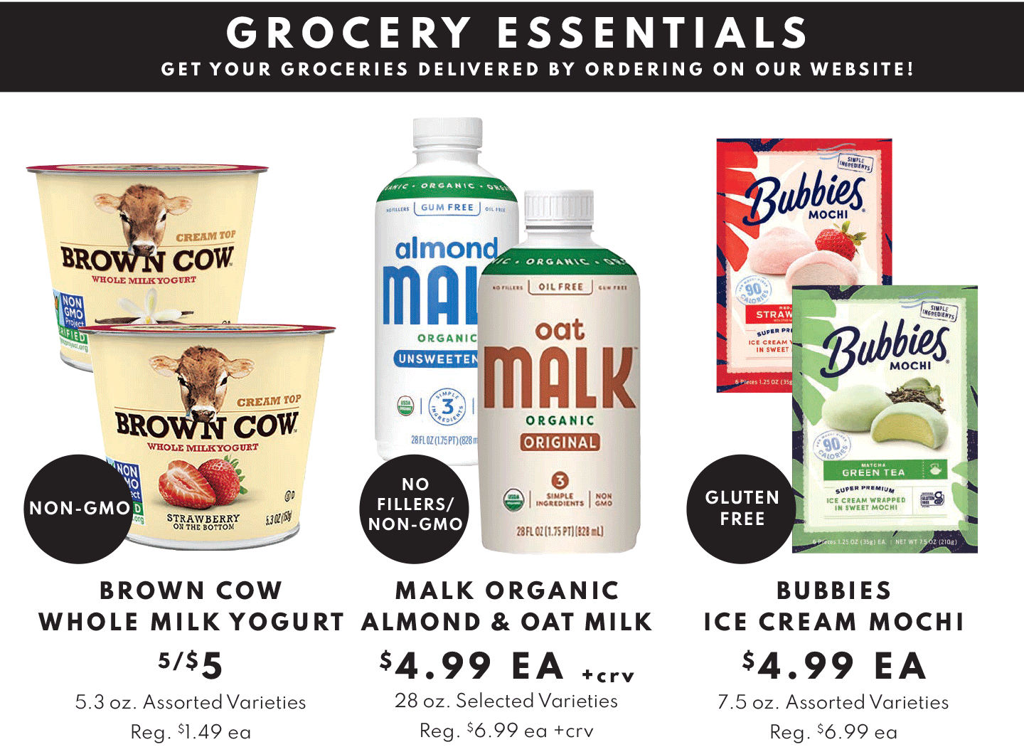GROCERY ESSENTIALS: BROWN COW WHOLE MILK YOGURT 5/$5, MALK ORGANIC ALMOND & OAT MILK $4.99 EA AND BUBBIES ICE CREAM $4.99