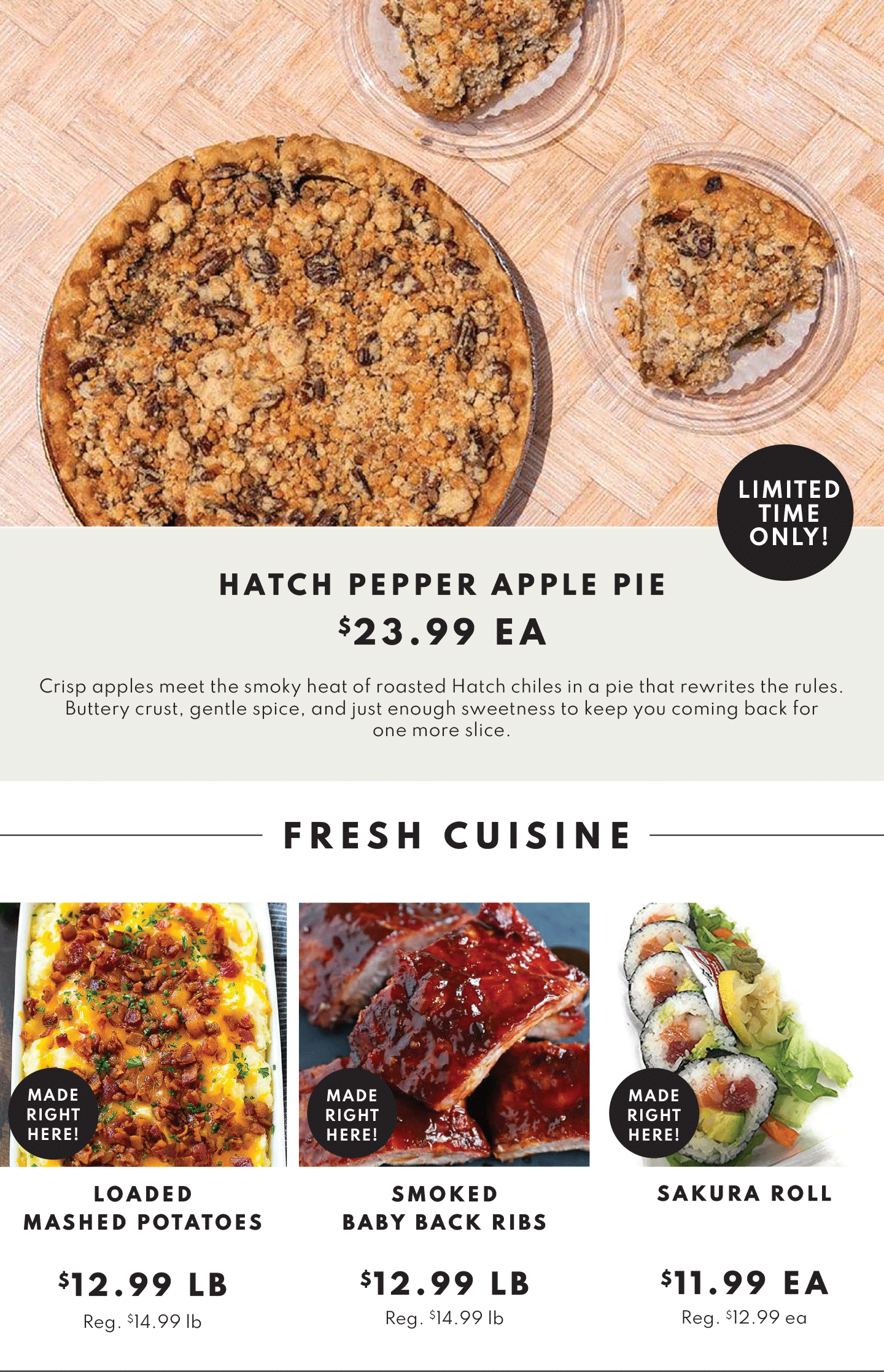 hatch pepper apple pie $23.99 ea, loaded Mashed Potatoes $12.99 lb, Smoked Baby Back Ribs $12.99 lb anad Sakura Roll $11.99 ea