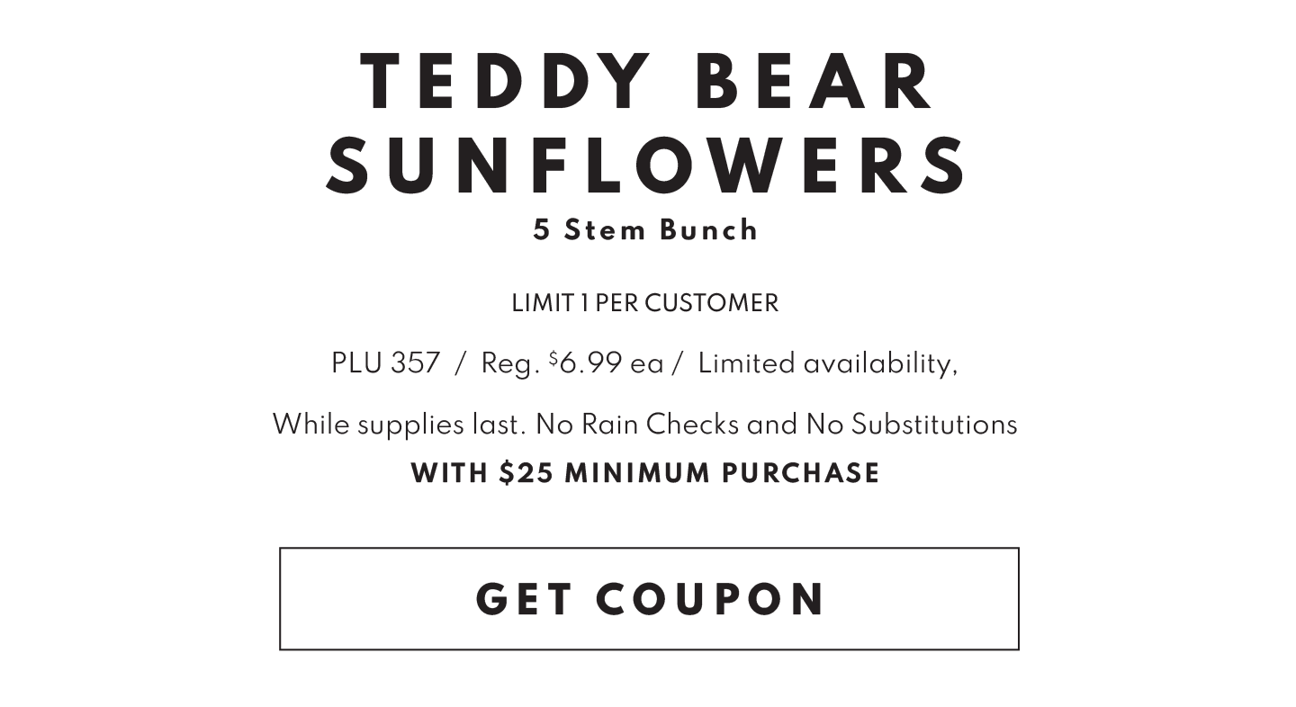 FREE TEDDY BEAR SUNFLOWERS, 5 STEM BUNCH, $25 MINIMUM PURCHASE!