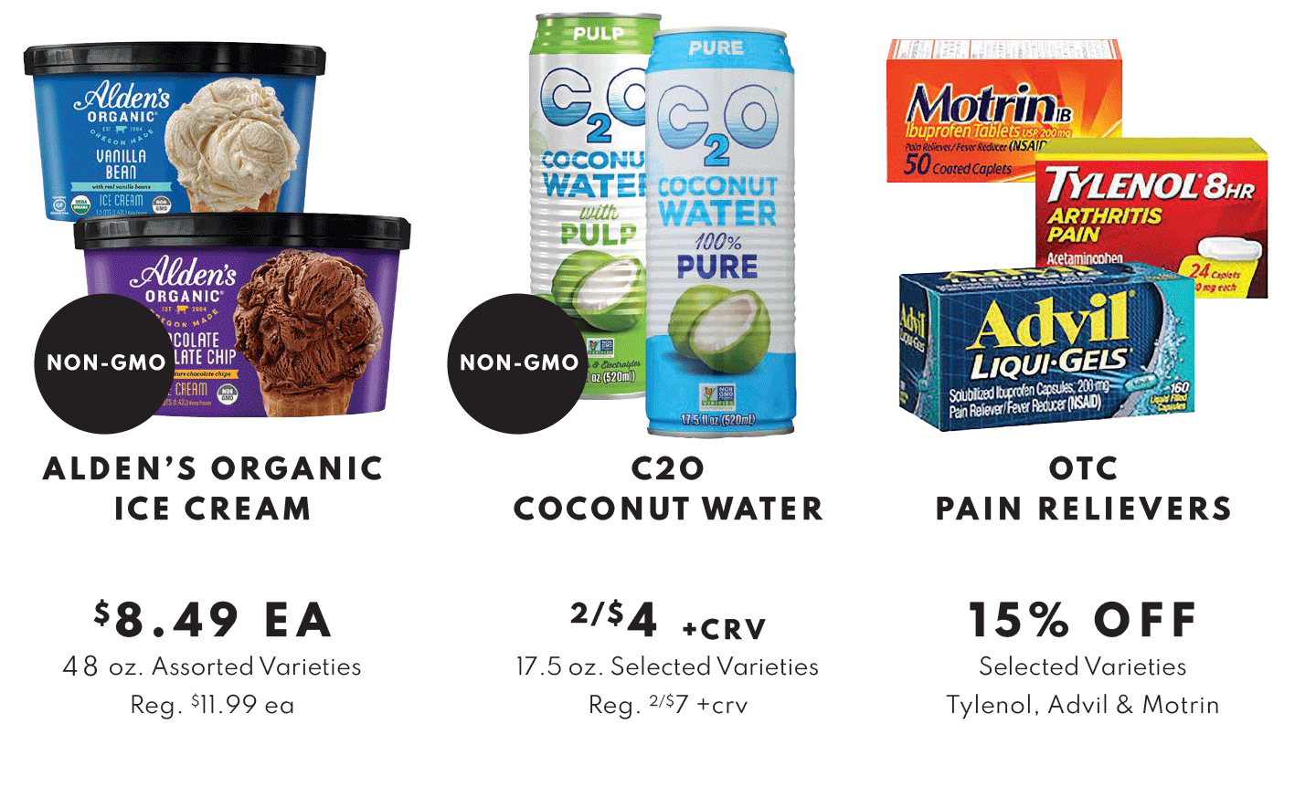 C2O Coconut Water 2/$4, OTC Pain Relievers 15% off, Alden's Organic Ice Cream $8.49 ea