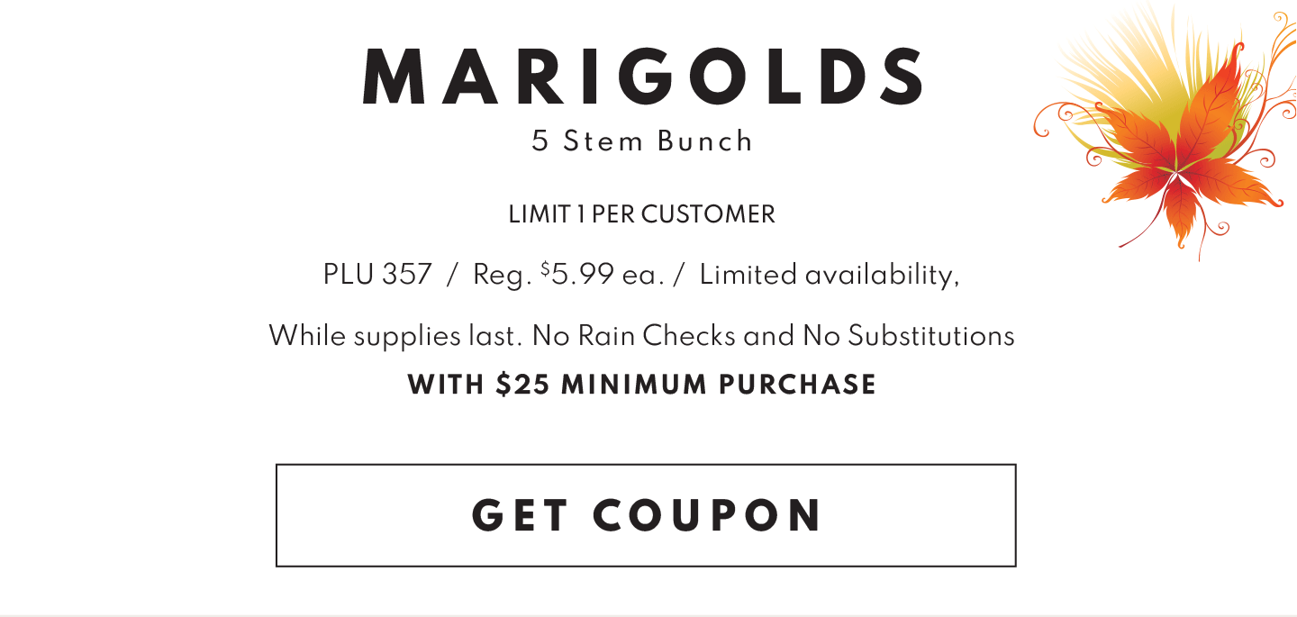 Click Here to get our coupon for a FREE  5 stem bunch of Marigolds! with $25 Minimum Purchase