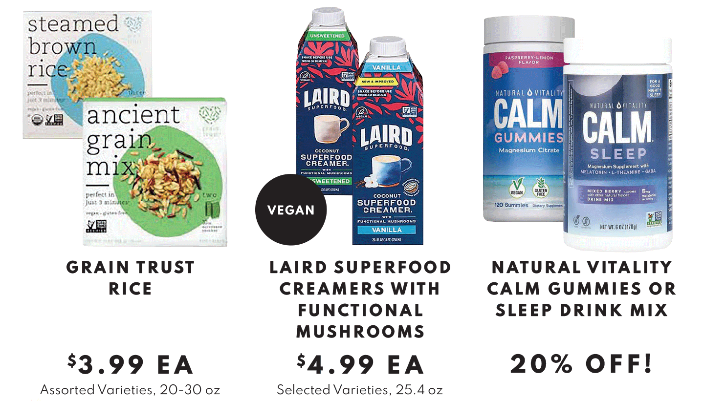Grain Trust Rice $3.99 ea, Laird Superfood Creamers with Functional Mushrooms $4.99 ea and NAtural Vitality Calm Gummies or Sleep Drink Mix 20% OFF