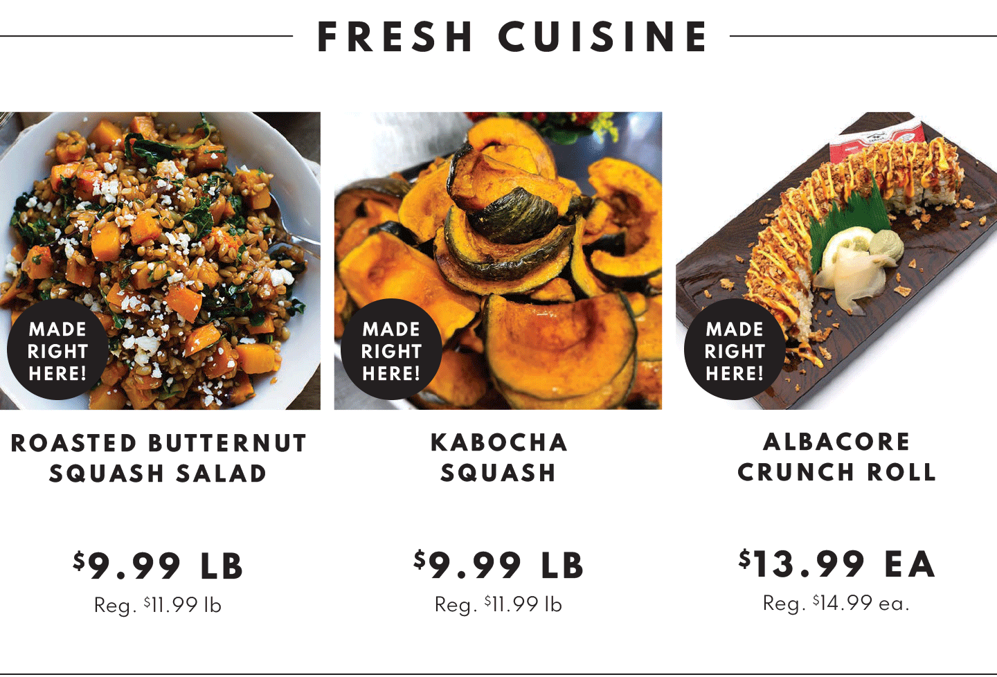 Fresh Cuisine: Roasted Butternut Squash Salad $9.99 lb, Kabocha Squash $9.99 lb and Albacore Crunch Roll $13.99 ea