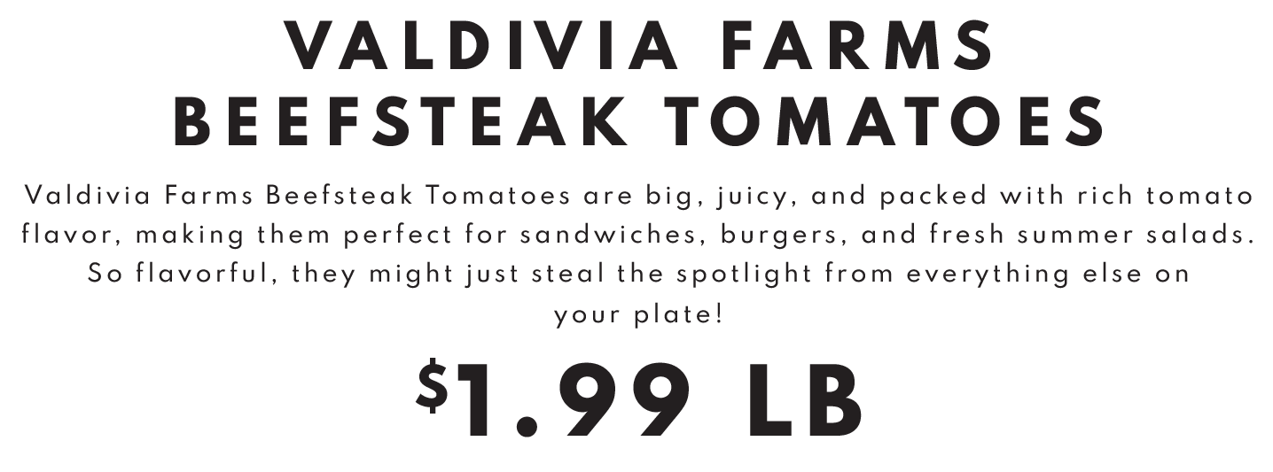 Valdivia Farms Beefsteak Tomatoes $1.99 lb
